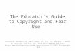 The Educators Guide to Copyright and Fair Use Davidson, December 29, 2007 (2002, 10, 15). The Educator's Guide to Copyright and Fair Use. from techLEARNING