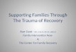 Supporting Families Through The Trauma of Recovery Burr Cook - RN, CAS II, NCAC, BRI-II Family Intervention Now & The Center For Family Recovery