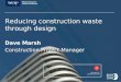 Reducing construction waste through design Dave Marsh Construction Project Manager