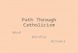 Path Through Catholicism Word Worship Witness. Every faith journey begins with God reaching out to us and inviting us to journey together into the unknown