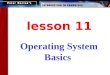 Lesson 11 Operating System Basics. This lesson includes the following sections: The User Interface Running Programs Managing Files Managing Hardware Utility