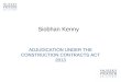 Siobhan Kenny ADJUDICATION UNDER THE CONSTRUCTION CONTRACTS ACT 2013