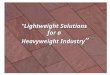 Lightweight Solutions for a Heavyweight Industry Lightweight Solutions for a Heavyweight Industry