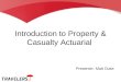 Introduction to Property & Casualty Actuarial Presenter: Matt Duke