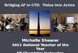 Bridging AP to CTE: Vision into Action Michelle Shearer 2011 National Teacher of the Year AP Chemistry Instructor, Maryland