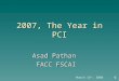 2007, The Year in PCI Asad Pathan FACC FSCAI March 15 th, 2008