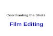 Coordinating the Shots: Film Editing. Editing: whats the idea? The general idea behind editing in narrative film is the coordination of one shot with