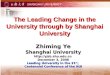The Leading Change in the University through by Shanghai University Zhiming Ye Shanghai University  December 3, 2008 Leading University