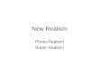 New Realism Photo-Realism Super Realism. New Realism New Realism is also known as Super-Realism, Photo- Realism, and Hyper-Realism. Artists used commercial