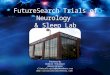 FutureSearch Trials of Neurology & Sleep Lab 5508 Parkcrest Drive, Suite 310 Austin, TX 78731 Presented By Bobbie Theodore Alliance Director clinicaltrials@btheodore.com
