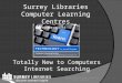 Surrey Libraries Computer Learning Centres January 2012 Internet Searching Teaching Script Totally New to Computers Internet Searching