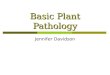 Basic Plant Pathology Jennifer Davidson. Learning Objectives Define plant pathology Economic importance of plant diseases Pathogenic and Non-pathenogenic