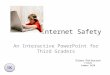 Internet Safety An Interactive PowerPoint for Third Graders Diana Patterson ITC525 Summer 2010 TOC