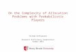 On the Complexity of Allocation Problems with Probabilistic Players Rishab Nithyanand Research Proficiency Examination Summer 2012 TexPoint fonts used