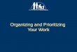Organizing and Prioritizing Your Work. This power point covers the following topics: –Why and How to Organize –Workstation Ergonomics –Prioritizing Your