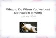 What to Do When You've Lost Motivation at Work Lost My MOJO