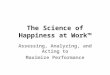 The Science of Happiness at Work Assessing, Analyzing, and Acting to Maximize Performance