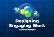 Designing Engaging Work Nicholas Perrone. Agenda Review levels of student engagement Process elements of Schlechtys engaging work Improve the lessons