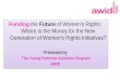 WELCOME TO Funding the Future of Womens Rights: Where is the Money for the New Generation of Womens Rights Initiatives? Presented by The Young Feminist