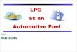 LPG as an Automotive Fuel Shell AutoGas. What is Auto LPG ? Auto LPG or Liquefied Petroleum Gas is a generic name for mixtures of hydrocarbons (mainly
