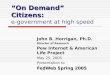 On Demand Citizens: On Demand Citizens: e-government at high speed John B. Horrigan, Ph.D. Director of Research Pew Internet & American Life Project May
