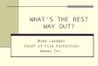 WHATS THE BEST WAY OUT? Mike Larabel Chief of Fire Protection Amway Inc