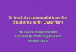 School Accommodations for Students with Dwarfism By Laura Wagonlander University of Michigan-Flint Winter 2009