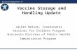 Wisconsin Department of Health Services Vaccine Storage and Handling Update Jackie Nelson, Coordinator Vaccines for Children Program Wisconsin Division