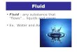 Fluid Fluid - any substance that flows… liquids and gases. Ex. Water and Air