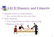 1 3.02 D Manners and Etiquette Manners refers to social behavior How a person behaves when with others Table Etiquette A set of guidelines to follow when