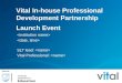 Vital In-house Professional Development Partnership Launch Event SLT lead: Vital Professional: