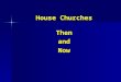 House Churches ThenandNow. In Scripture House Churches In Scripture (Church mentioned rarely, Ekklesia meaning Gathering/Community)