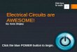 Electrical Circuits are AWESOME! By: Anne Shigley Click the blue POWER button to begin. Click here for audio
