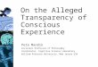 On the Alleged Transparency of Conscious Experience Pete Mandik Assistant Professor of Philosophy Coordinator, Cognitive Science Laboratory William Paterson