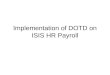 Implementation of DOTD on ISIS HR Payroll. ISIS HR SAP Modules October 2000 - Org Management & Personnel Administration March 2001 - Payroll/Benefits/Time