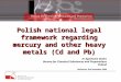 Polish national legal framework regarding mercury and other heavy metals (Cd and Pb) dr Agnieszka Dudra Bureau for Chemical Substances and Preparations