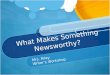 What Makes Something Newsworthy? Mrs. Riley Writers Workshop