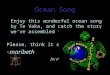 Ocean Song Enjoy this wonderful ocean song by Te Vaka, and catch the story weve assembled for you… Please, think it over…. ~ maribeth for the eco-warrior