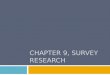 CHAPTER 9, SURVEY RESEARCH. Chapter Outline Topics Appropriate for Survey Research Guidelines for Asking Questions Questionnaire Construction Self-Administered