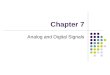 Chapter 7 Analog and Digital Signals. 2 Objectives Describe the characteristics of an analog signal. Describe the characteristics of a digital signal