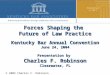 © 2004 Charles F. Robinson Presentation by Charles F. Robinson Clearwater, FL Forces Shaping the Future of Law Practice Kentucky Bar Annual Convention