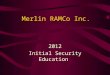 Merlin RAMCo Inc. 2012 Initial Security Education