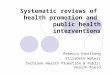 Systematic reviews of health promotion and public health interventions Rebecca Armstrong Elizabeth Waters Cochrane Health Promotion & Public Health Field