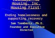 Pathways to Housing, Inc. Housing First: Ending homelessness and supporting recovery Sam Tsemberis. Ph.D. Founder and Executive Director