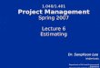 1.040/1.401 Project Management Spring 2007 Lecture 6 Estimating Dr. SangHyun Lee lsh@mit.edu Department of Civil and Environmental Engineering Massachusetts