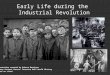 Early Life during the Industrial Revolution Presentation created by Robert Martinez Primary Content Source: Prentice Hall World History Images as cited