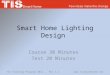 Smart Home Lighting Design Course 30 Minutes Test 20 Minutes TIS Training Program 2012, Rev 1.1 