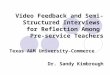 Video Feedback and Semi- Structured Interviews for Reflection Among Pre-service Teachers Texas A&M University-Commerce Dr. Sandy Kimbrough