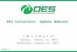 Slide 1 OES Collectors Update Webcast 2:00 to 3:30 p.m. ET Tuesday, January 11, 2011 Wednesday, January 12, 2011