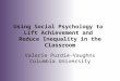 Using Social Psychology to Lift Achievement and Reduce Inequality in the Classroom Valerie Purdie-Vaughns Columbia University